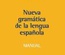 Manual de la nueva gramática de la lengua española.