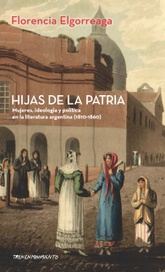 Hijas de la patria : mujeres, ideología y política en la literatura argentina (1810-1860)