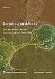 Du tabou au débat? Cent ans de lutte contre le cancer en Suisse
