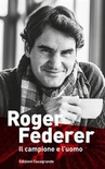 Roger Federer. Il campione e l'uomo