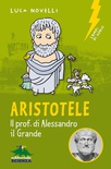 Aristotele. Il prof. di Alessandro il Grande. Nuova ediz.